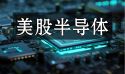 美股芯片半导体为什么大涨